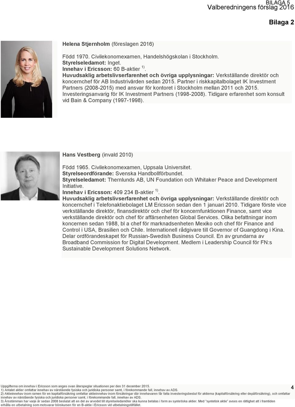 Investeringsanvarig för IK Investment Partners (1998-2008). Tidigare erfarenhet som konsult vid Bain & Company (1997-1998). Hans Vestberg (invald 2010) Född 1965.