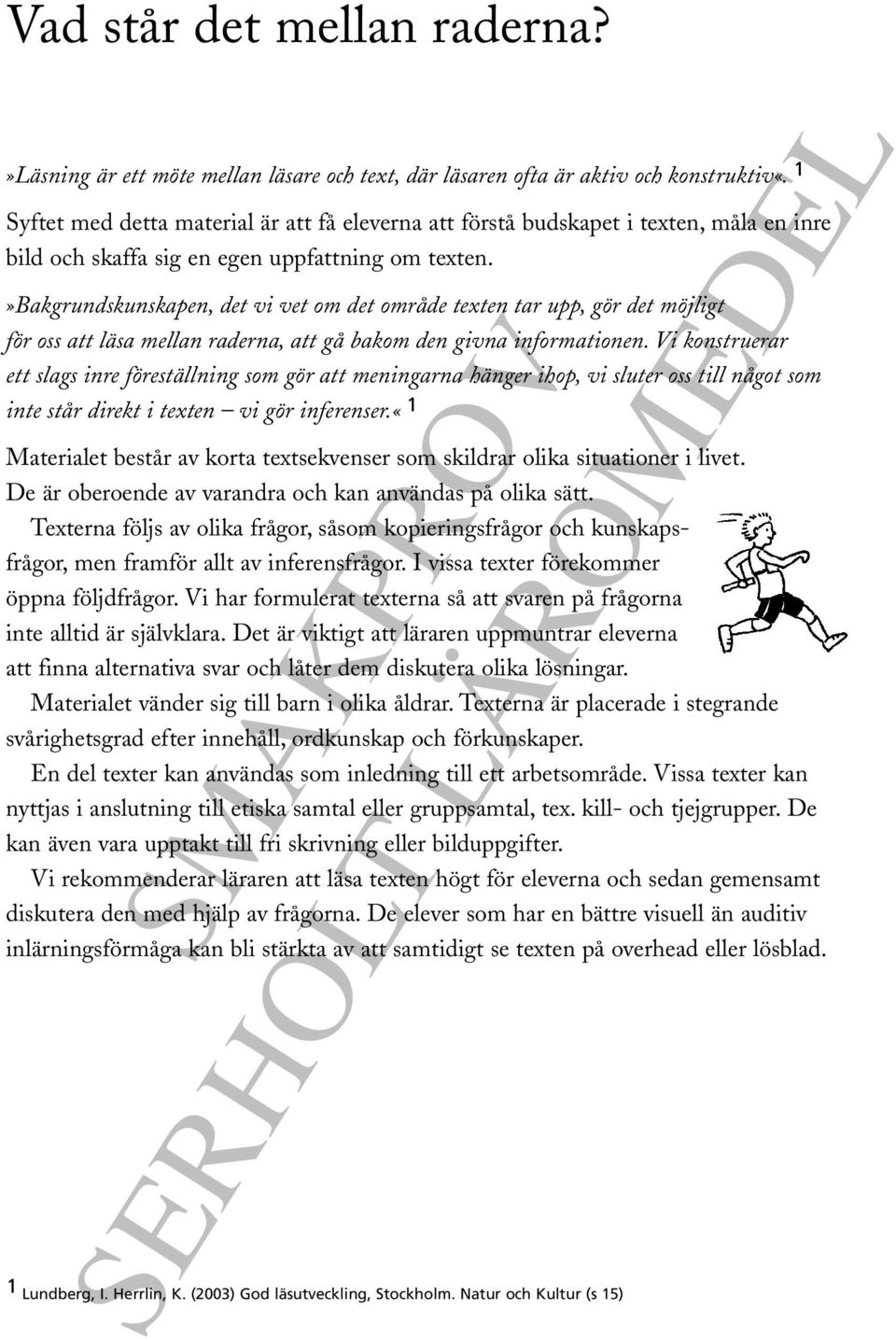 »bakgrundskunskapen, det vi vet om det område texten tar upp, gör det möjligt för oss att läsa mellan raderna, att gå bakom den givna informationen.