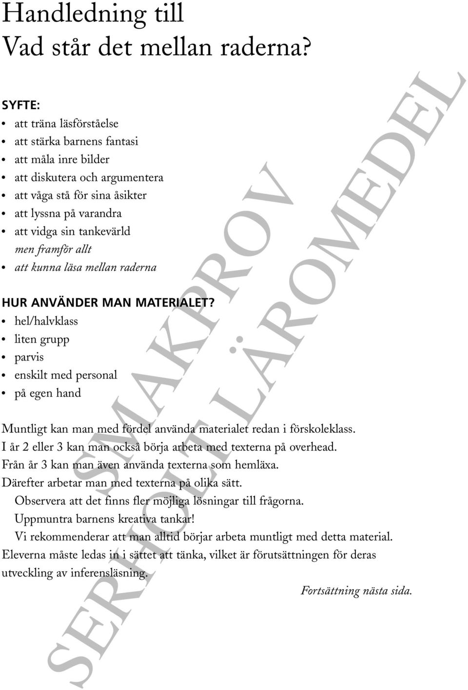 allt att kunna läsa mellan raderna HUR ANVÄNDER MAN MATERIALET? hel/halvklass liten grupp parvis enskilt med personal på egen hand Muntligt kan man med fördel använda materialet redan i förskoleklass.