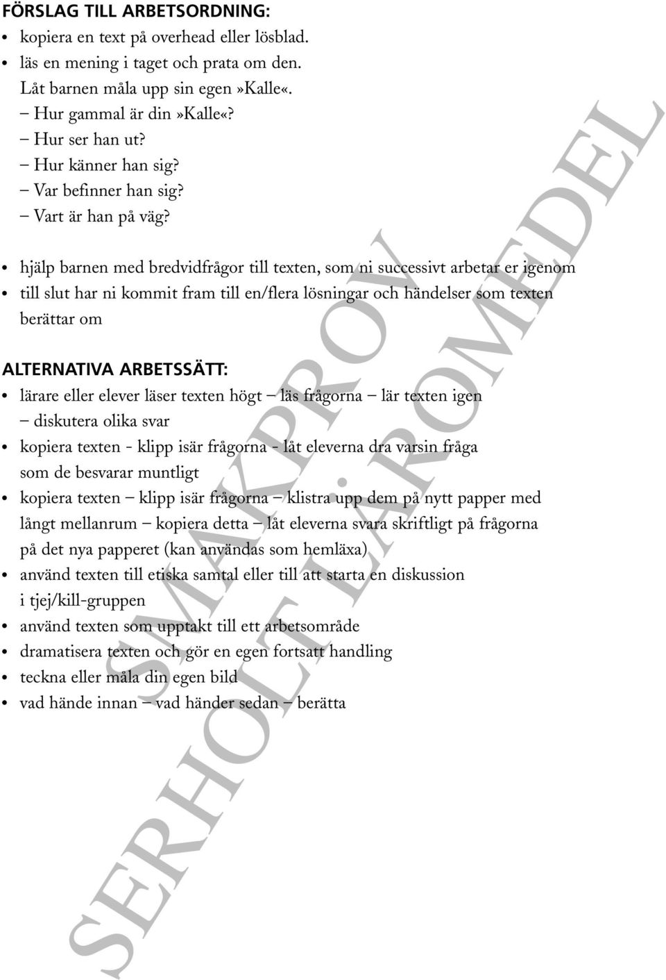 hjälp barnen med bredvidfrågor till texten, som ni successivt arbetar er igenom till slut har ni kommit fram till en/flera lösningar och händelser som texten berättar om ALTERNATIVA ARBETSSÄTT: