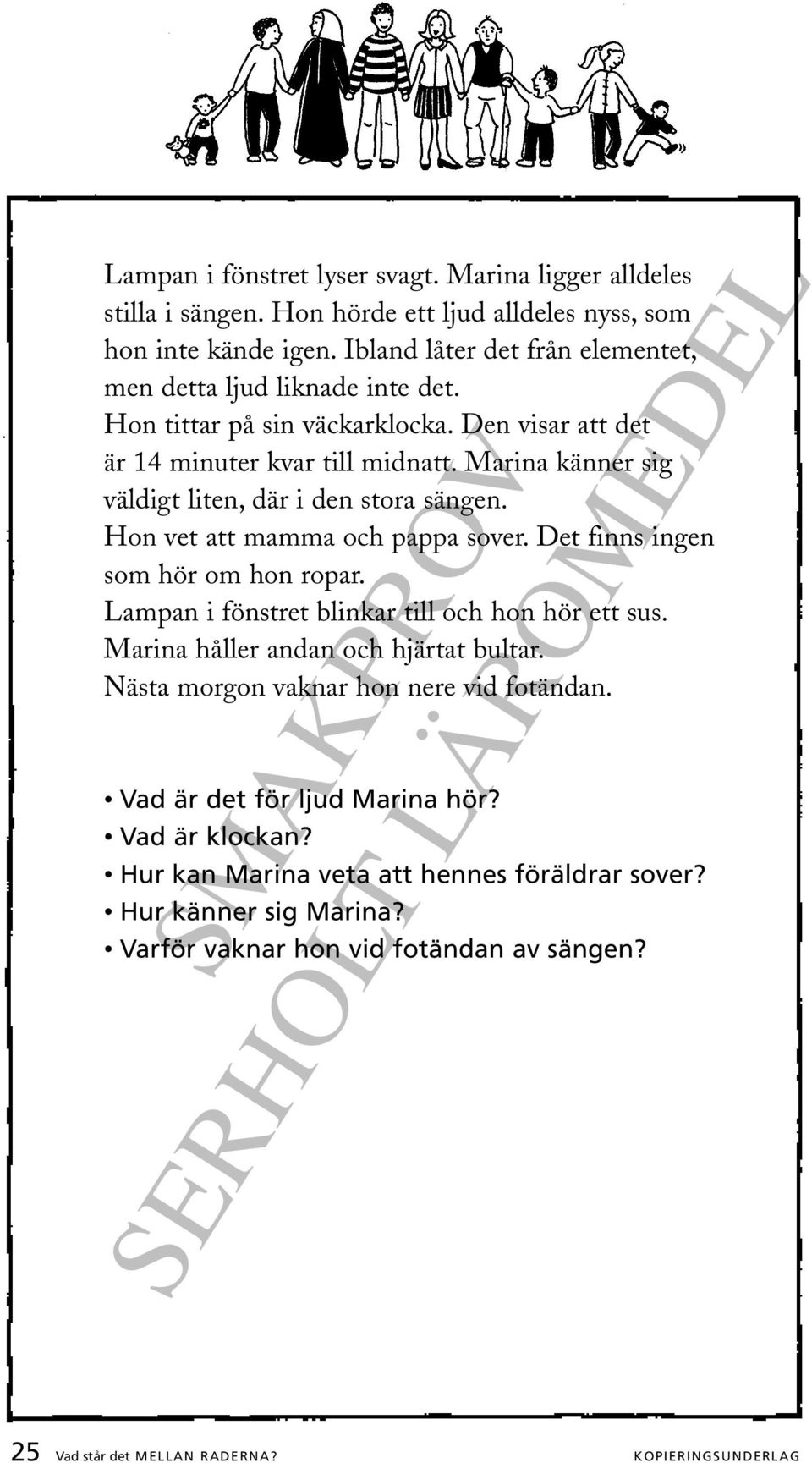 Marina känner sig väldigt liten, där i den stora sängen. Hon vet att mamma och pappa sover. Det finns ingen som hör om hon ropar. Lampan i fönstret blinkar till och hon hör ett sus.