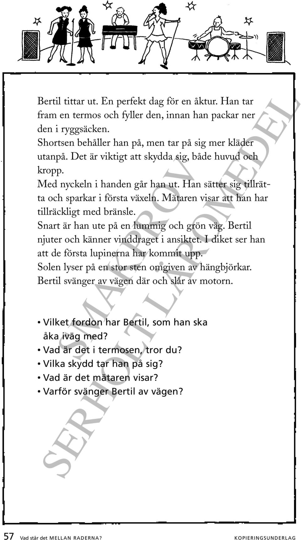 Snart är han ute på en lummig och grön väg. Bertil njuter och känner vinddraget i ansiktet. I diket ser han att de första lupinerna har kommit upp. Solen lyser på en stor sten omgiven av hängbjörkar.