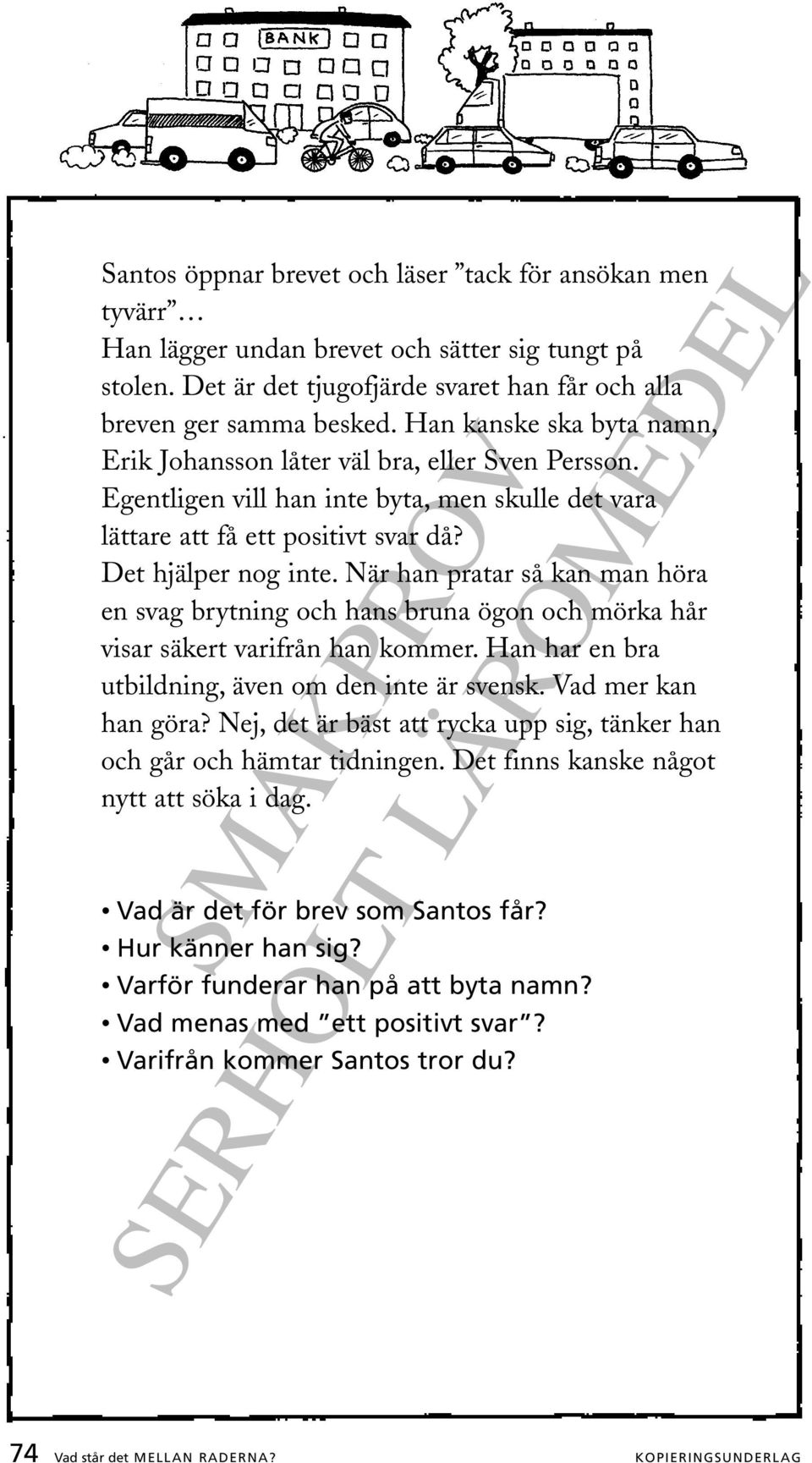 När han pratar så kan man höra en svag brytning och hans bruna ögon och mörka hår visar säkert varifrån han kommer. Han har en bra utbildning, även om den inte är svensk. Vad mer kan han göra?