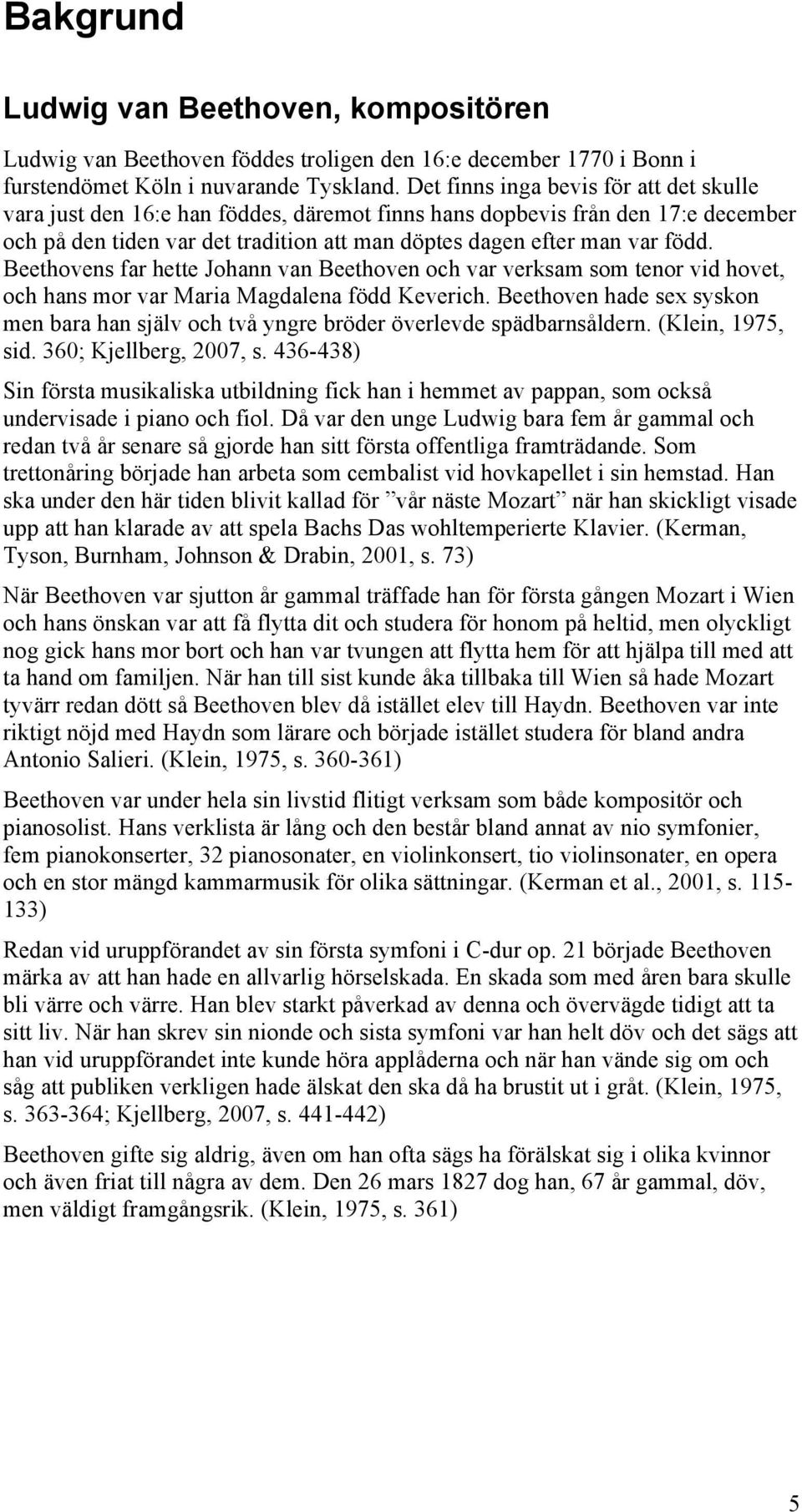 verksam som tenor vid hovet, och hans mor var Maria Magdalena född Keverich Beethoven hade sex syskon men bara han själv och två yngre bröder överlevde sädbarnsåldern (Klein, 1975, sid 360;