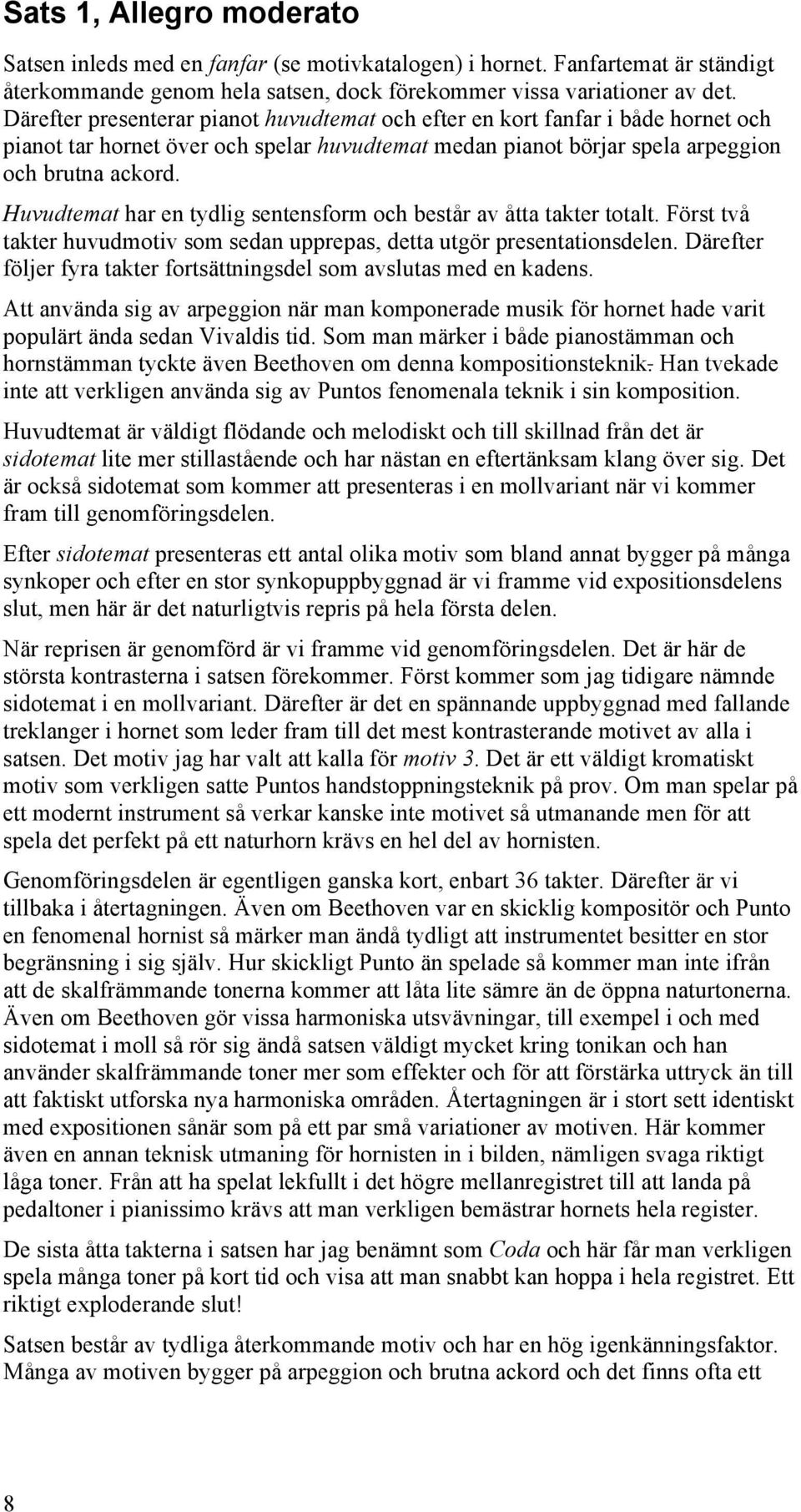 består av åtta takter totalt Först två takter huvudmotiv som sedan ureas, detta utgör resentationsdelen Därefter följer fyra takter fortsättningsdel som avslutas med en kadens Att använda sig av