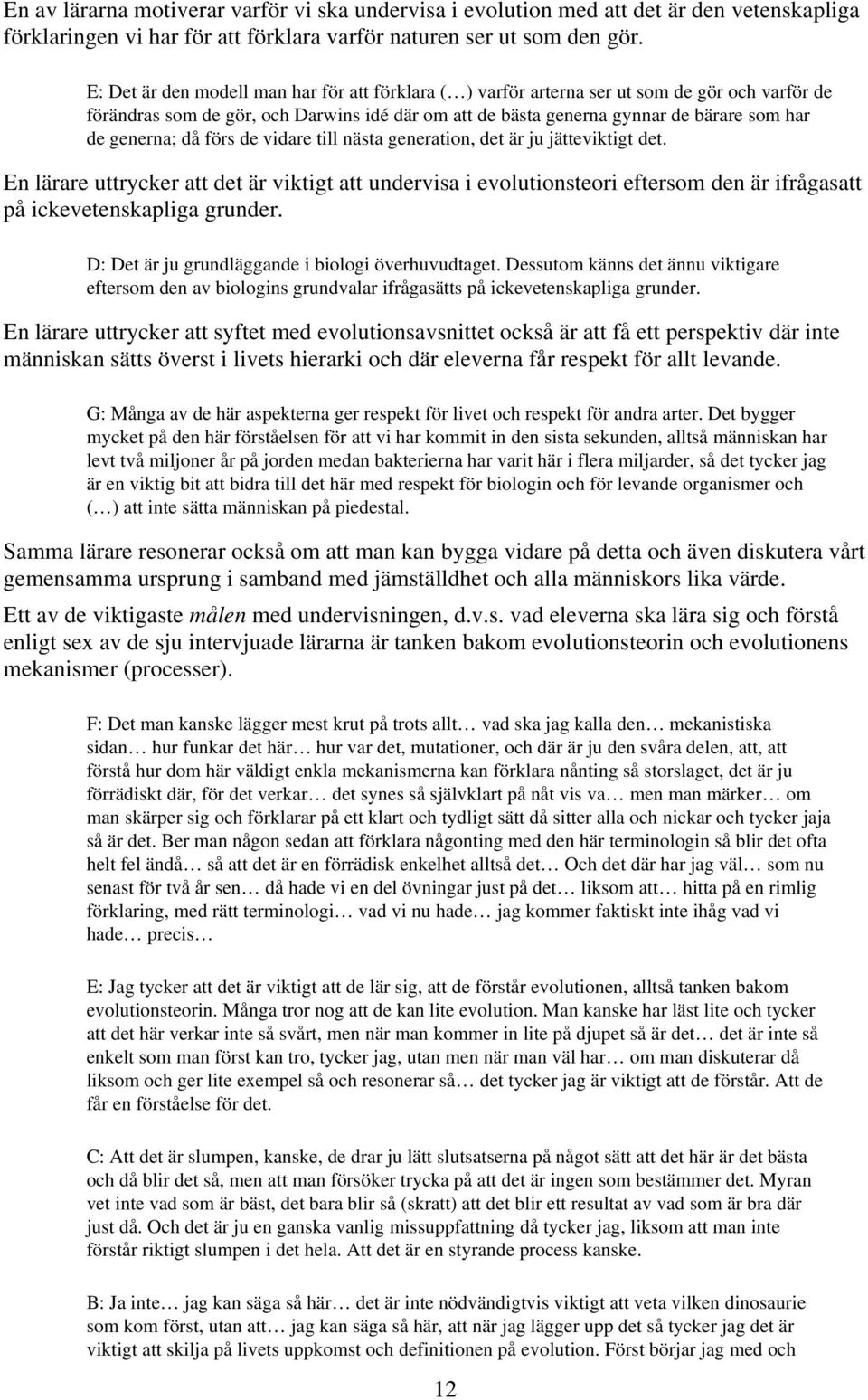 då förs de vidare till nästa generation, det är ju jätteviktigt det. En lärare uttrycker att det är viktigt att undervisa i evolutionsteori eftersom den är ifrågasatt på ickevetenskapliga grunder.