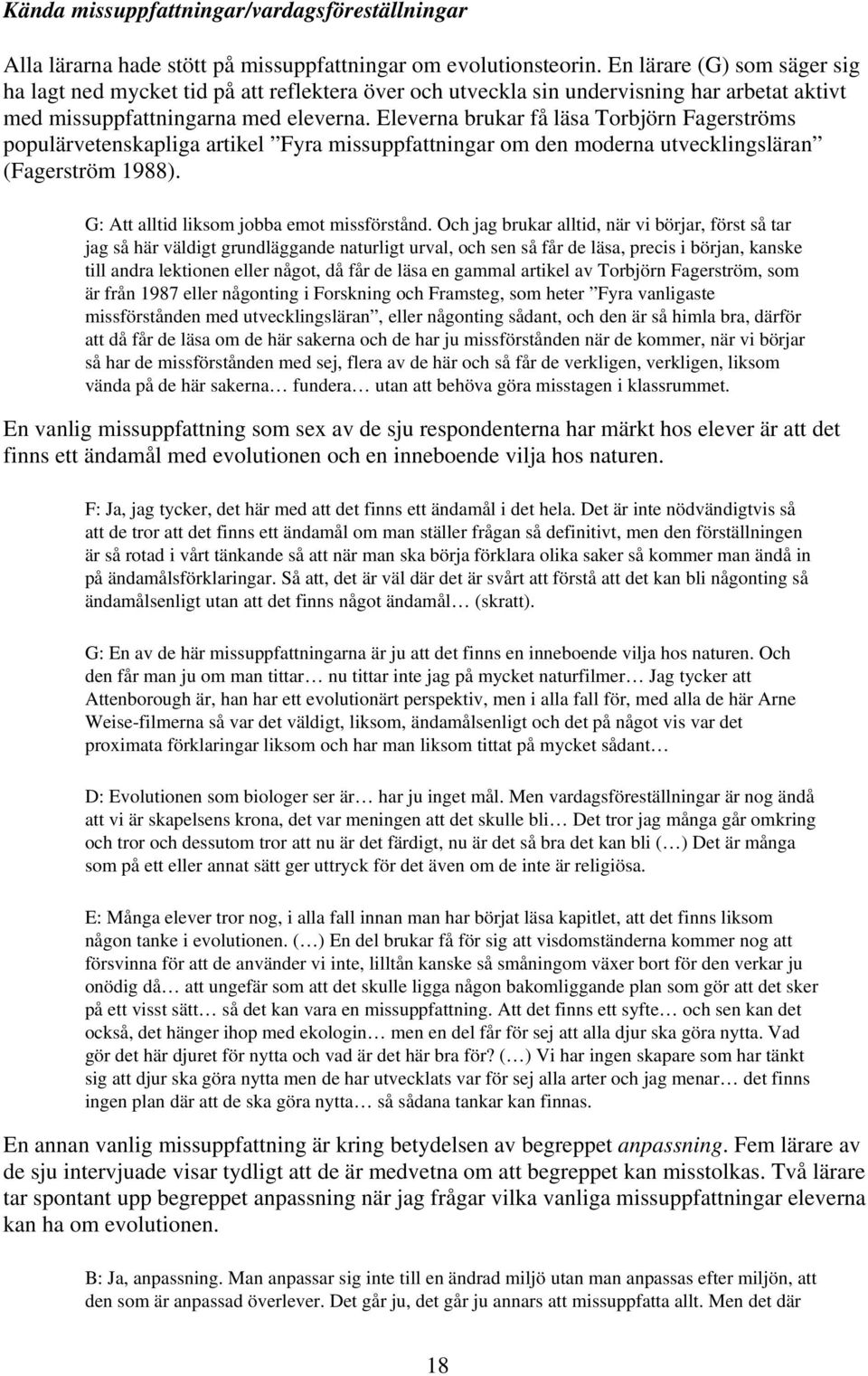 Eleverna brukar få läsa Torbjörn Fagerströms populärvetenskapliga artikel Fyra missuppfattningar om den moderna utvecklingsläran (Fagerström 1988). G: Att alltid liksom jobba emot missförstånd.