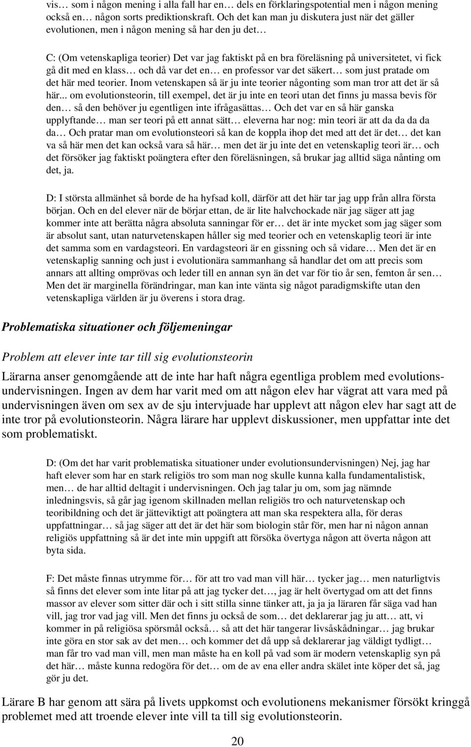 gå dit med en klass och då var det en en professor var det säkert som just pratade om det här med teorier. Inom vetenskapen så är ju inte teorier någonting som man tror att det är så här.