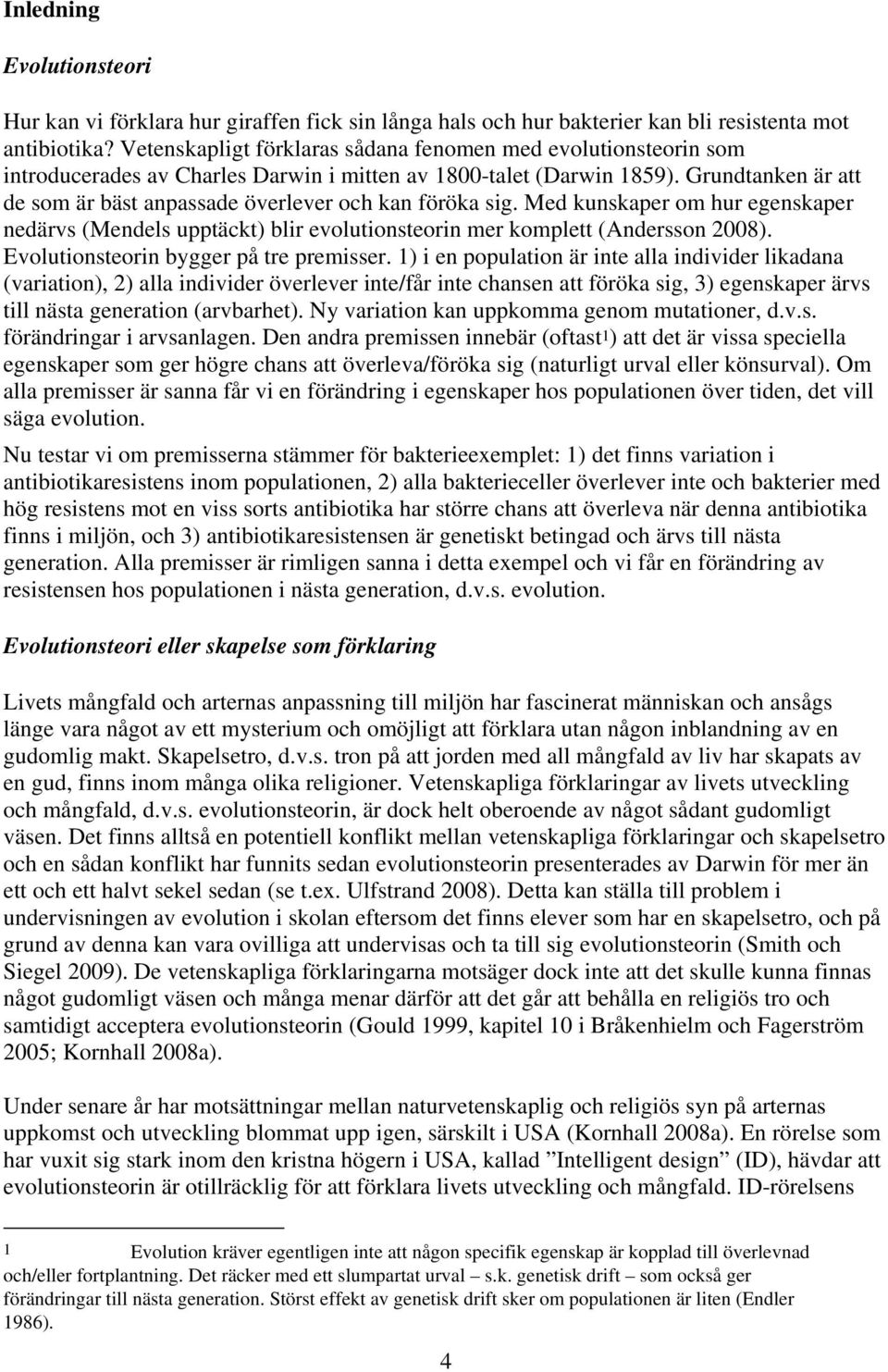 Grundtanken är att de som är bäst anpassade överlever och kan föröka sig. Med kunskaper om hur egenskaper nedärvs (Mendels upptäckt) blir evolutionsteorin mer komplett (Andersson 2008).