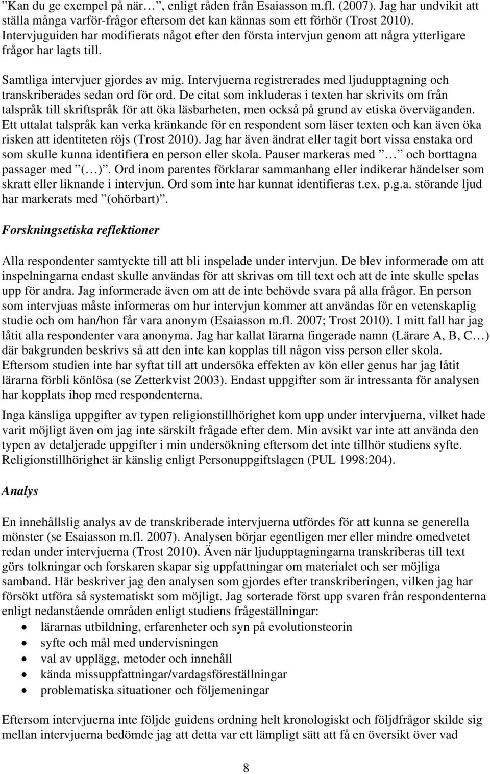 Intervjuerna registrerades med ljudupptagning och transkriberades sedan ord för ord.