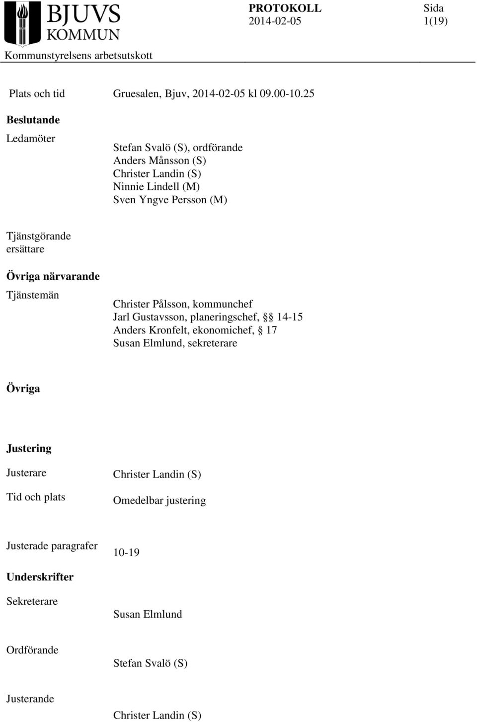 Tjänstgörande ersättare Övriga närvarande Tjänstemän Christer Pålsson, kommunchef Jarl Gustavsson, planeringschef, 14-15 Anders Kronfelt,