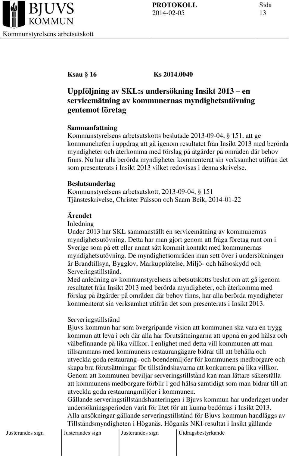 resultatet från Insikt 2013 med berörda myndigheter och återkomma med förslag på åtgärder på områden där behov finns.
