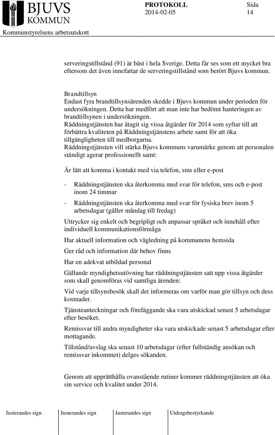 Räddningstjänsten har åtagit sig vissa åtgärder för 2014 som syftar till att förbättra kvaliteten på Räddningstjänstens arbete samt för att öka tillgängligheten till medborgarna.
