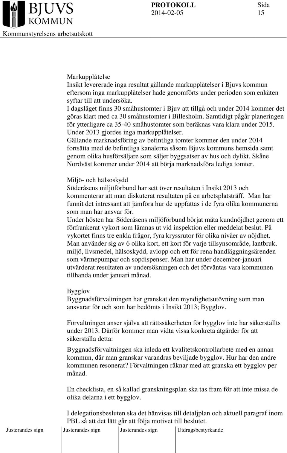 Samtidigt pågår planeringen för ytterligare ca 35-40 småhustomter som beräknas vara klara under 2015. Under 2013 gjordes inga markupplåtelser.