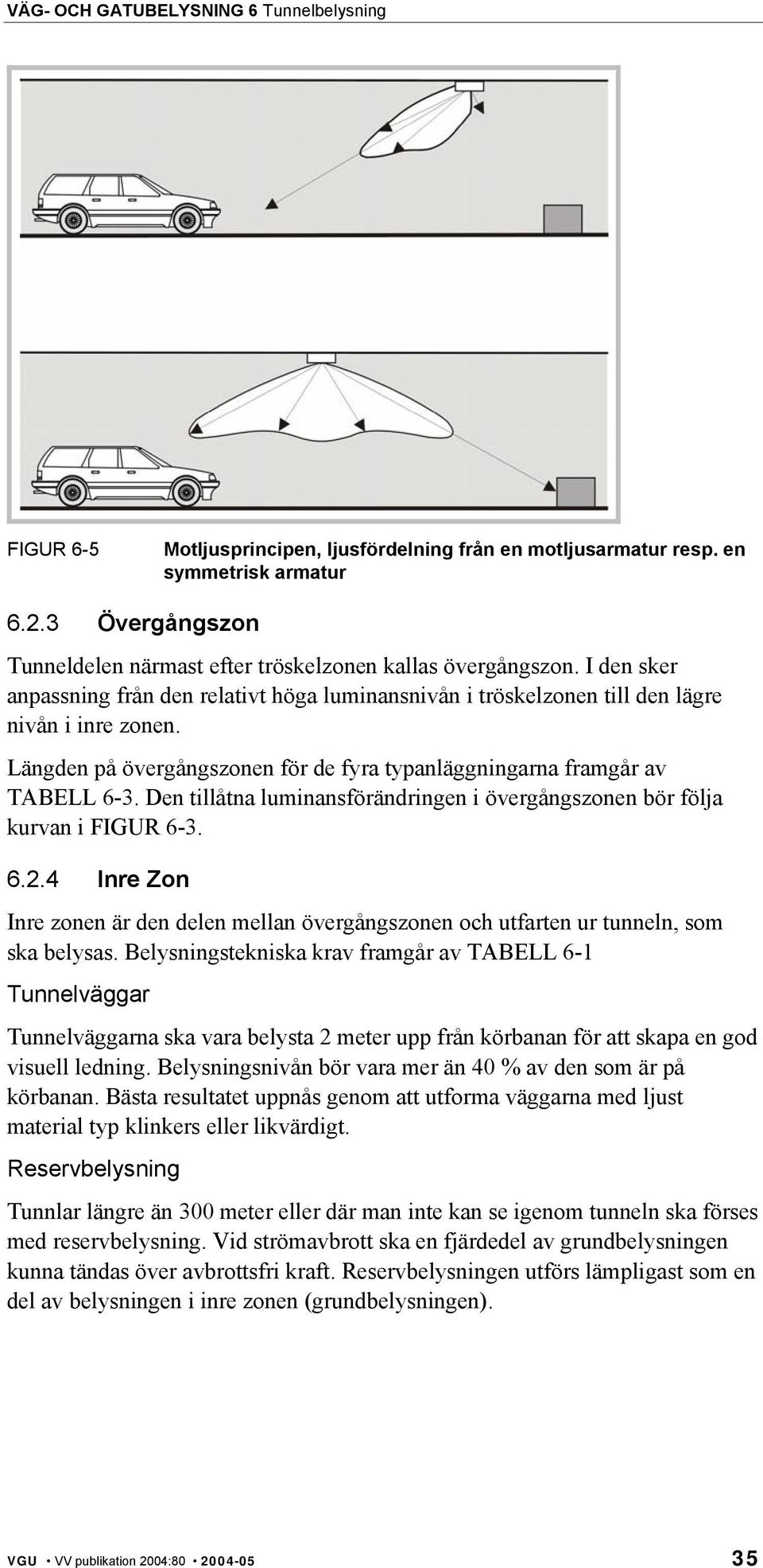 Den tillåtna luminansförändringen i övergångszonen bör följa kurvan i FIGUR 6-3. 6.2.4 Inre Zon Inre zonen är den delen mellan övergångszonen och utfarten ur tunneln, som ska belysas.