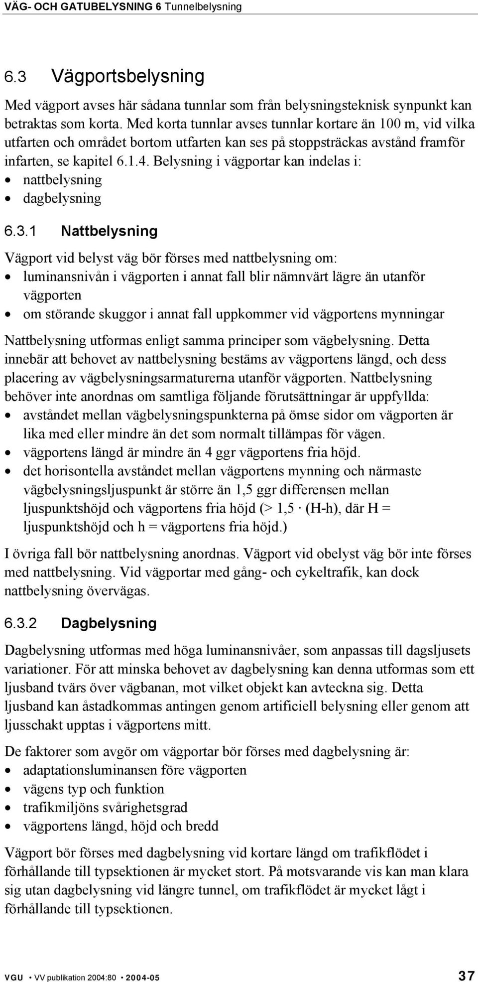 Belysning i vägportar kan indelas i: nattbelysning dagbelysning 6.3.