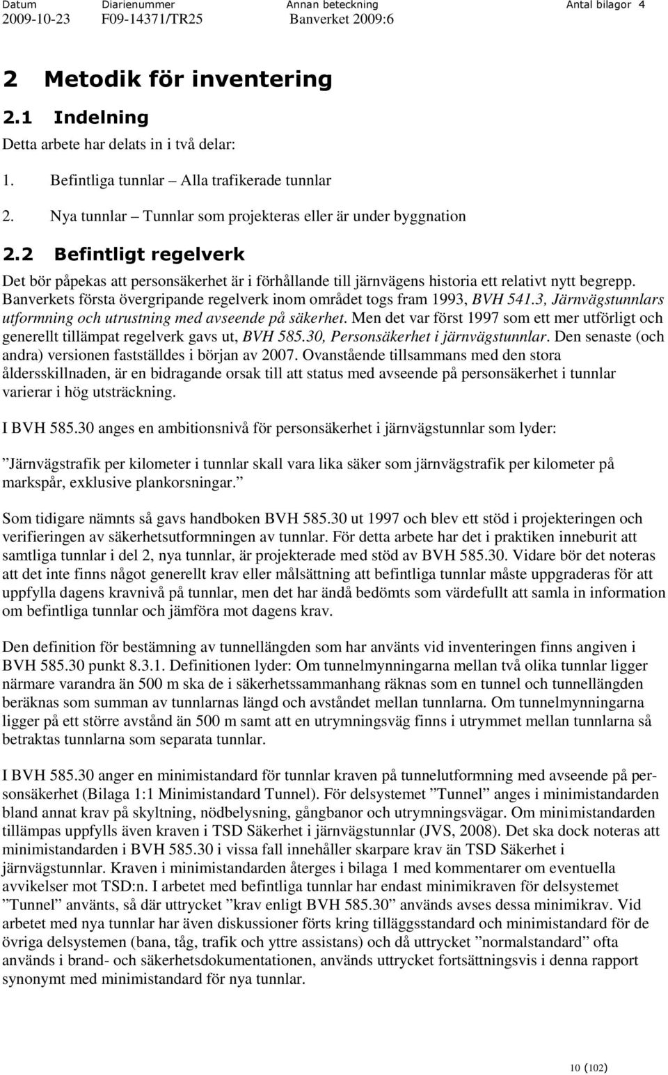 Banverkets första övergripande regelverk inom området togs fram 1993, BVH 541.3, Järnvägstunnlars utformning och utrustning med avseende på säkerhet.