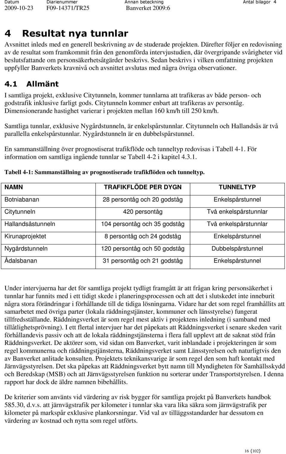 Sedan beskrivs i vilken omfattning projekten uppfyller Banverkets kravnivå och avsnittet avslutas med några övriga observationer. 4.