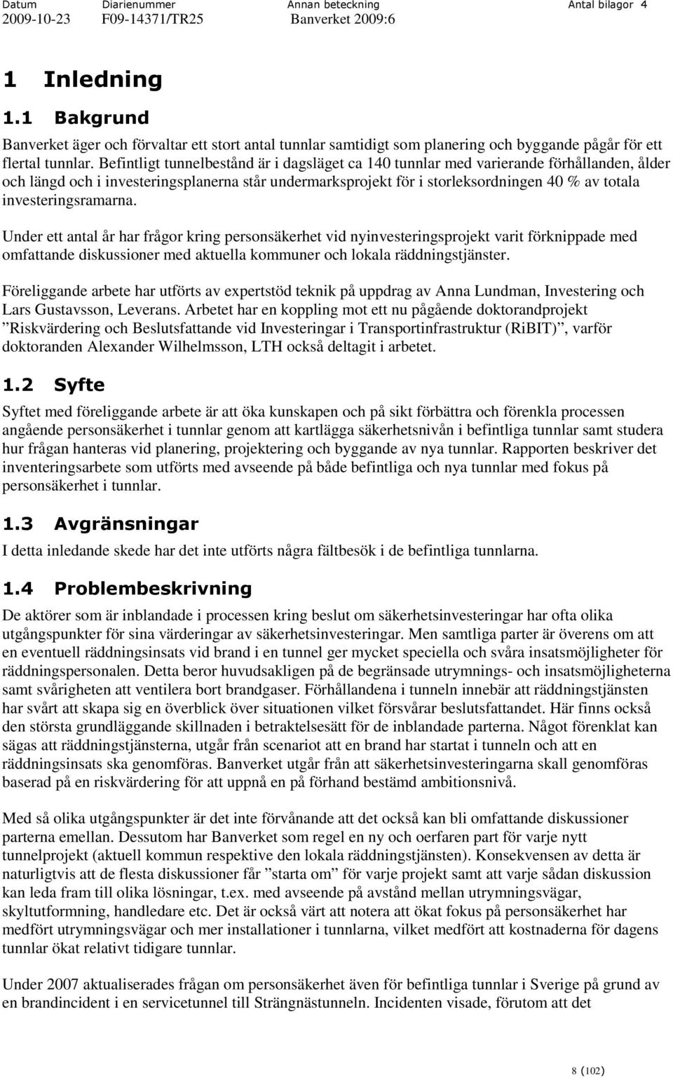 investeringsramarna. Under ett antal år har frågor kring personsäkerhet vid nyinvesteringsprojekt varit förknippade med omfattande diskussioner med aktuella kommuner och lokala räddningstjänster.