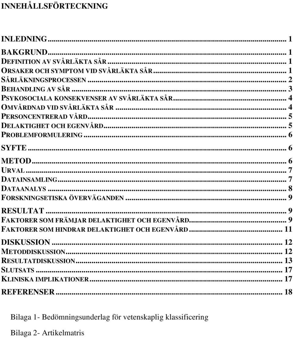 .. 7 DATAINSAMLING... 7 DATAANALYS... 8 FORSKNINGSETISKA ÖVERVÄGANDEN... 9 RESULTAT... 9 FAKTORER SOM FRÄMJAR DELAKTIGHET OCH EGENVÅRD... 9 FAKTORER SOM HINDRAR DELAKTIGHET OCH EGENVÅRD.