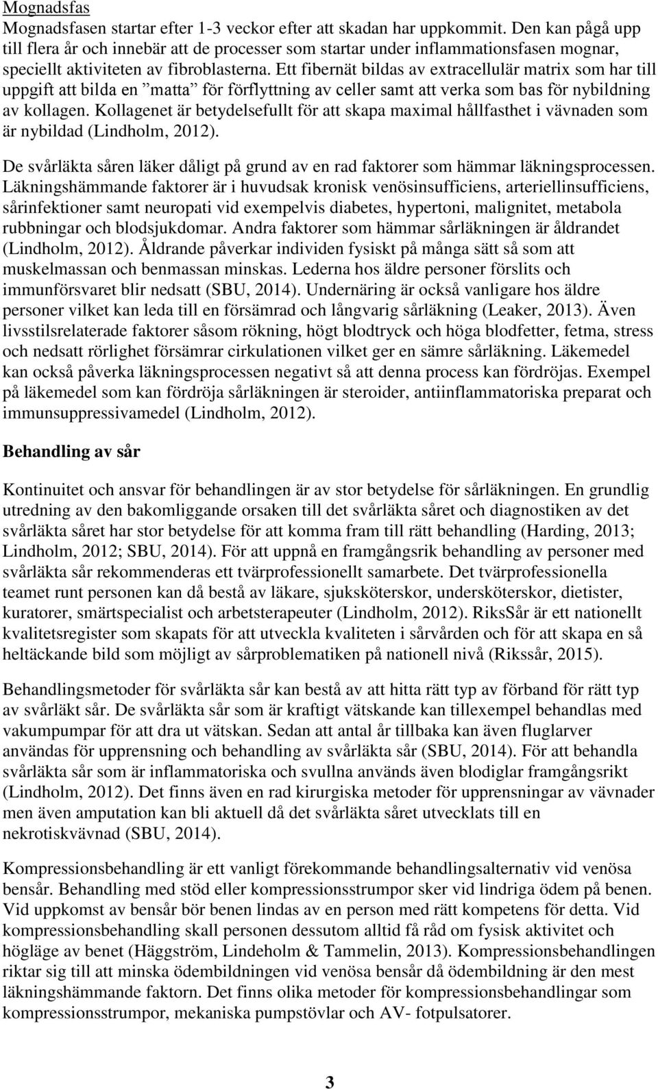 Ett fibernät bildas av extracellulär matrix som har till uppgift att bilda en matta för förflyttning av celler samt att verka som bas för nybildning av kollagen.