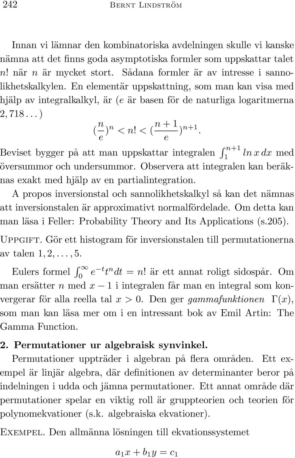 < ( n + 1 ) n+1. e Beviset bygger på att man uppskattar integralen n+1 ln x dx med 1 översummor och undersummor. Observera att integralen kan beräknas exakt med hjälp av en partialintegration.