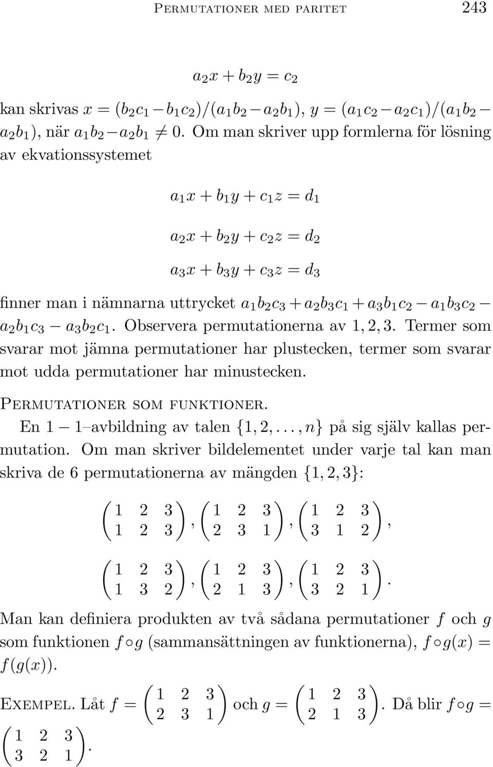 c 1 + a 3 b 1 c 2 a 1 b 3 c 2 a 2 b 1 c 3 a 3 b 2 c 1. Observera permutationerna av 1 2 3.