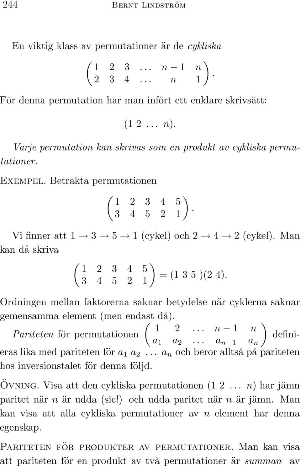 3 4 5 2 1 Varje permutation kan skrivas som en produkt av cykliska permutationer. Ordningen mellan faktorerna saknar betydelse när cyklerna saknar gemensamma element (men endast ( då). ) 1 2.