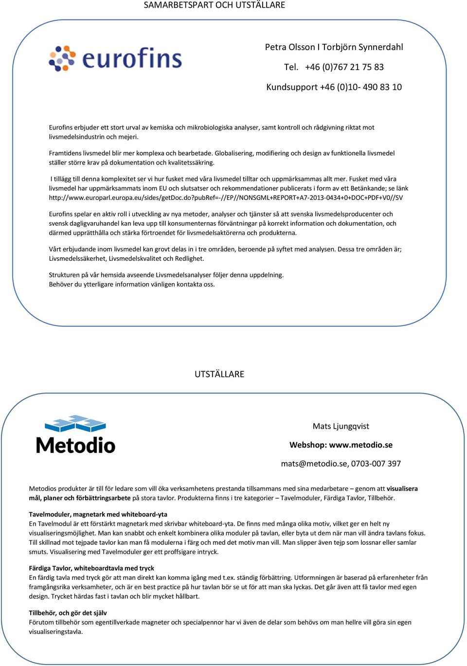 Framtidens livsmedel blir mer komplexa och bearbetade. Globalisering, modifiering och design av funktionella livsmedel ställer större krav på dokumentation och kvalitetssäkring.