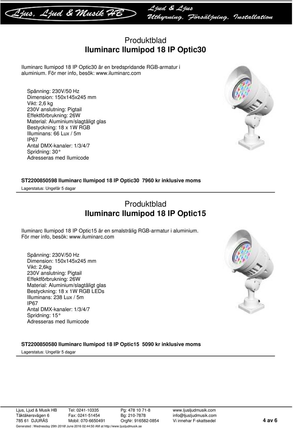 Ilumipod 18 IP Optic30 7960 kr inklusive moms Iluminarc Ilumipod 18 IP Optic15 Iluminarc Ilumipod 18 IP Optic15 är en smalstrålig RGB-armatur i aluminium.