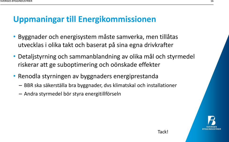 mål och styrmedel riskerar att ge suboptimering och oönskade effekter Renodla styrningen av byggnaders