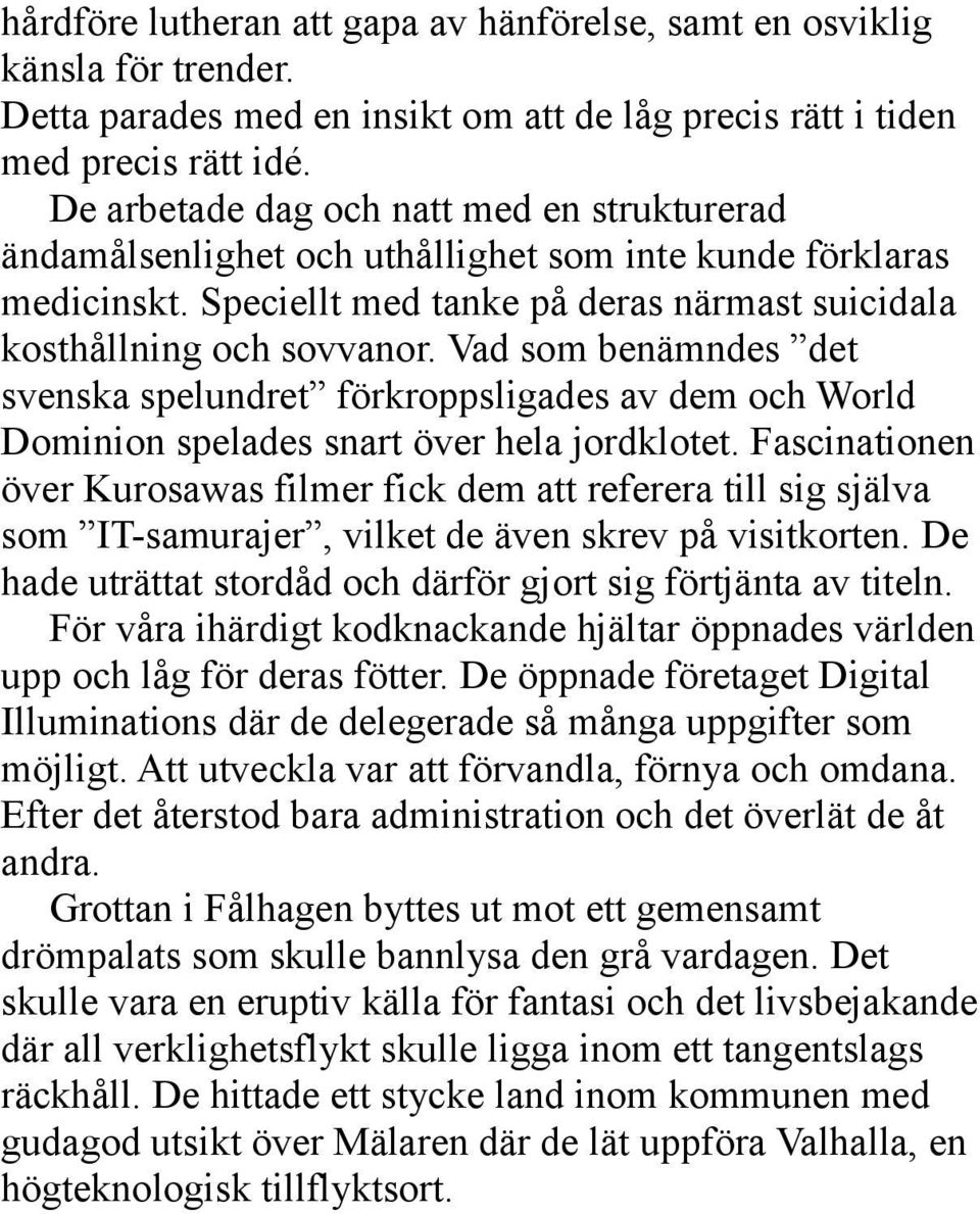 Vad som benämndes det svenska spelundret förkroppsligades av dem och World Dominion spelades snart över hela jordklotet.