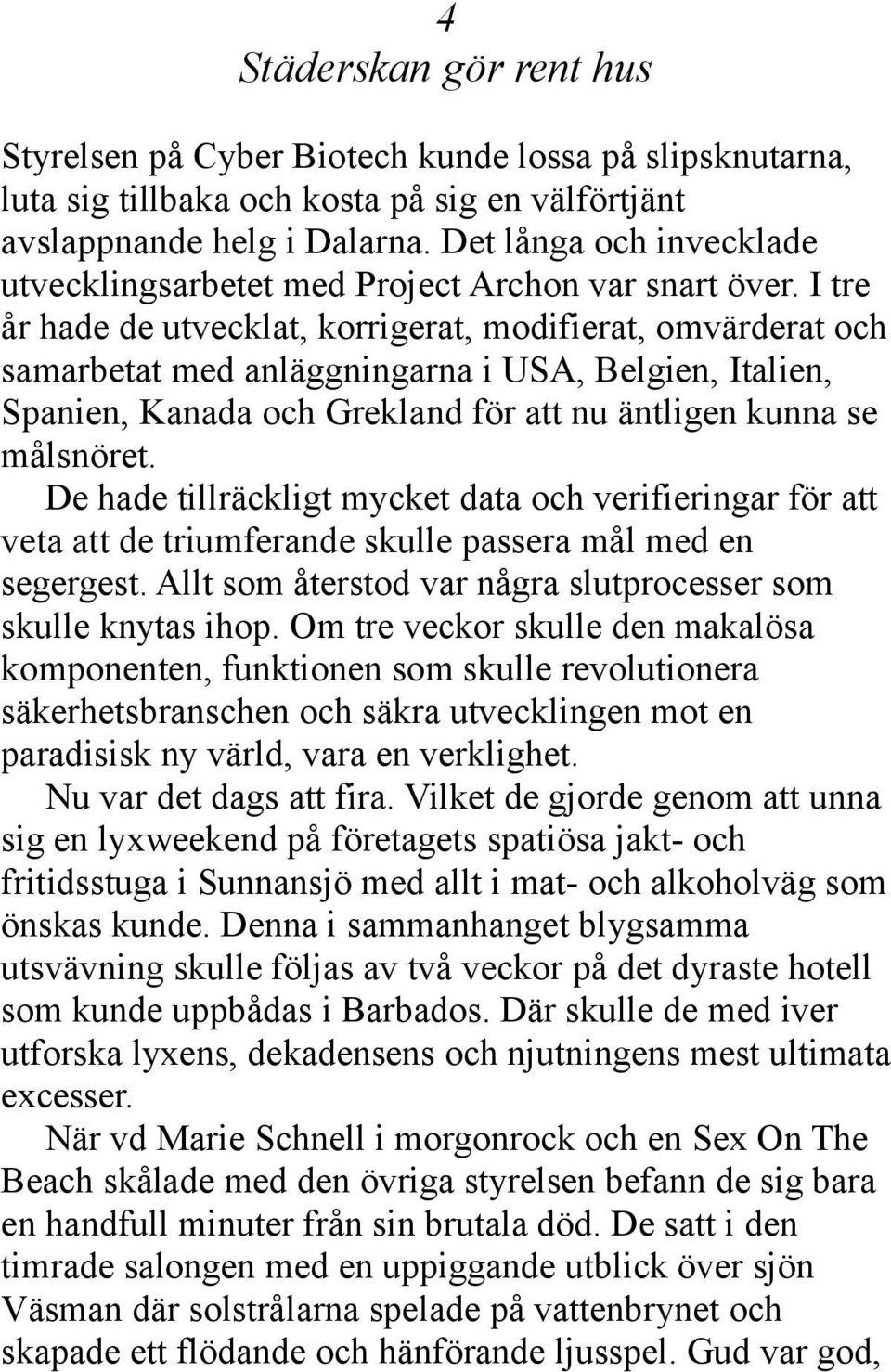 I tre år hade de utvecklat, korrigerat, modifierat, omvärderat och samarbetat med anläggningarna i USA, Belgien, Italien, Spanien, Kanada och Grekland för att nu äntligen kunna se målsnöret.