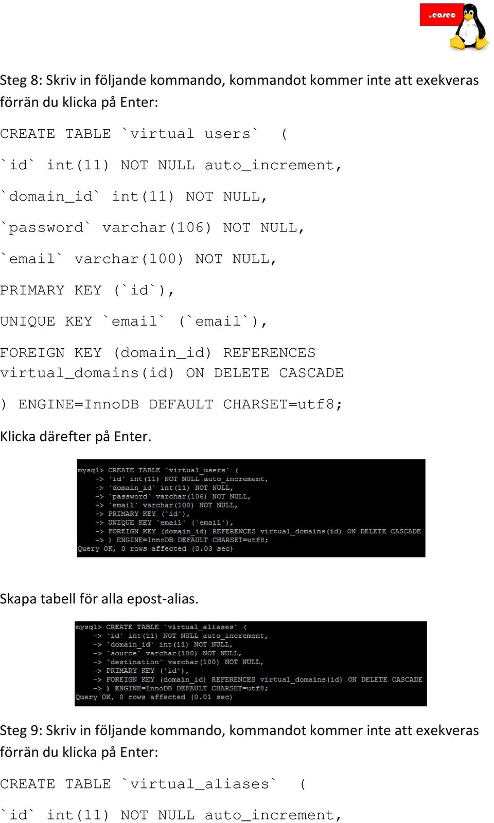 FOREIGN KEY (domain_id) REFERENCES virtual_domains(id) ON DELETE CASCADE ) ENGINE=InnoDB DEFAULT CHARSET=utf8; Klicka därefter på Enter.