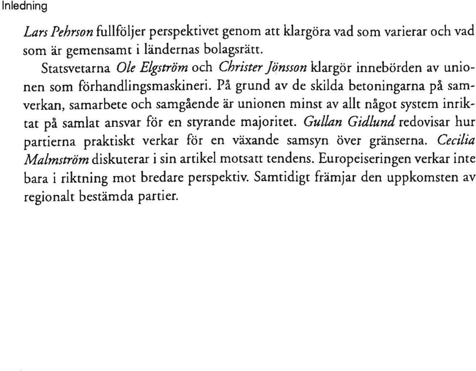 På grund av de skilda betoningarna på samverkan, samarbete och samgående är unionen minst av allt något system inriktat på samlat ansvar för en styrande majoritet.