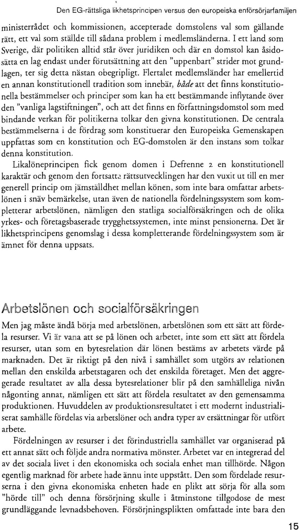 I ett land som Sverige, där politiken alltid står över juridiken och där en domstol kan åsidosätta en lag endast under förutsättning att den "uppenbart" strider mot grundlagen, ter sig detta nästan