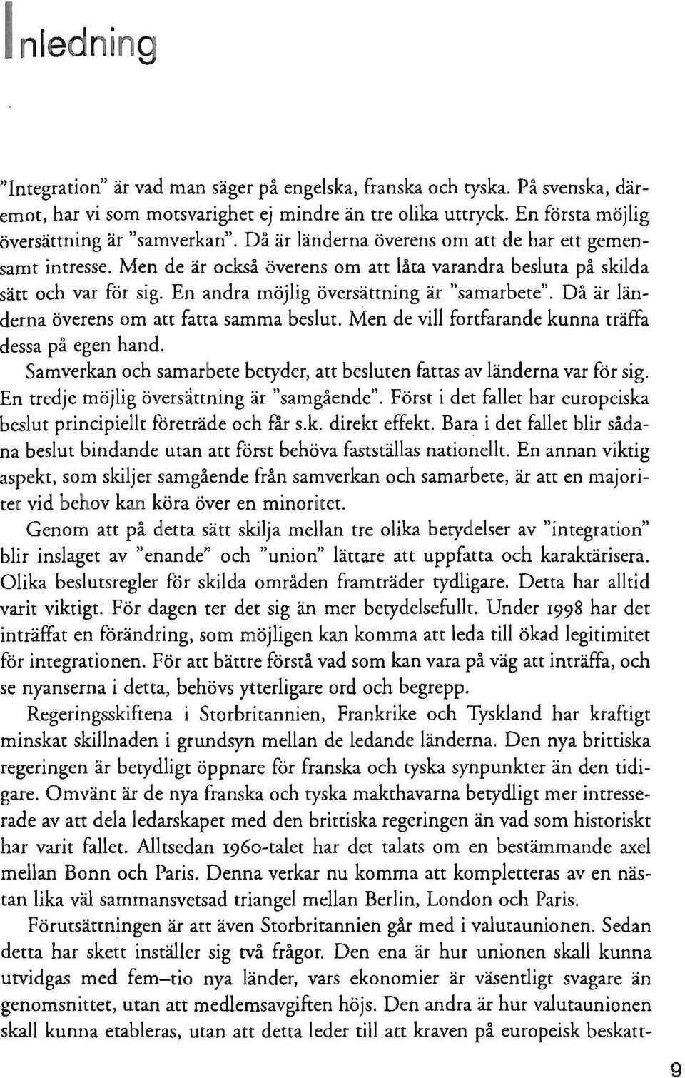 Då är länderna överens om att fatta samma beslut. Men de vill fortfarande kunna träffa dessa på egen hand. Samverkan och samarbete betyder, att besluten fattas av länderna var för sig.