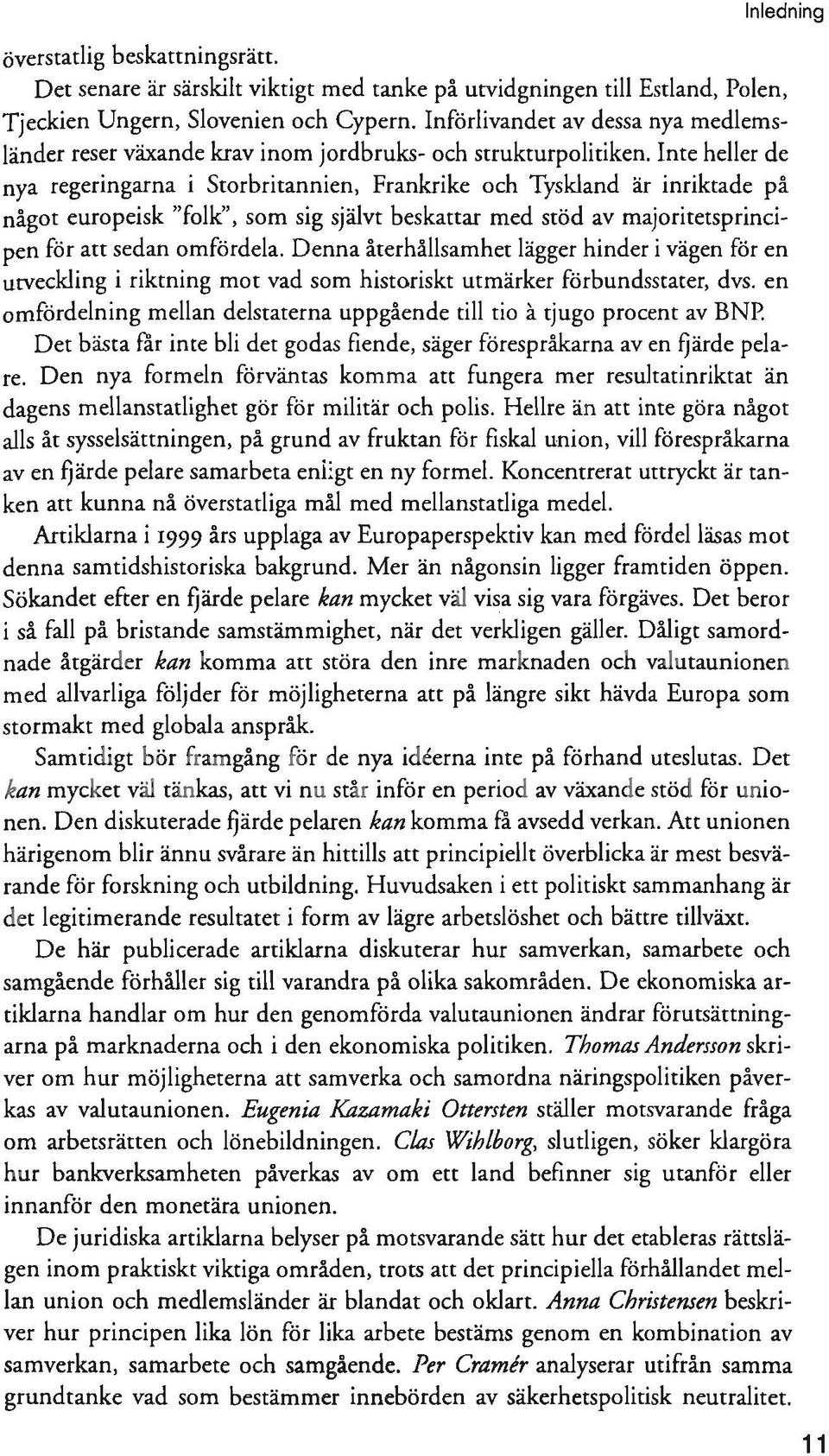 Inte heller de nya regeringarna i Storbritannien, Frankrike och Tyskland är inriktade på något europeisk "folk", som sig självt beskattar med stöd av majoritetsprincipen för att sedan omfördela.