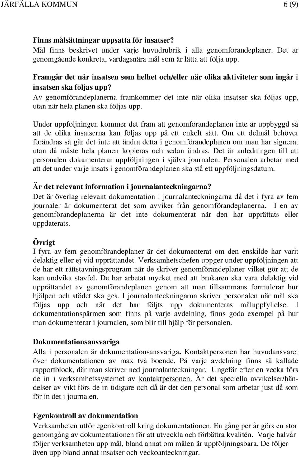 Av genomförandeplanerna framkommer det inte när olika insatser ska följas upp, utan när hela planen ska följas upp.