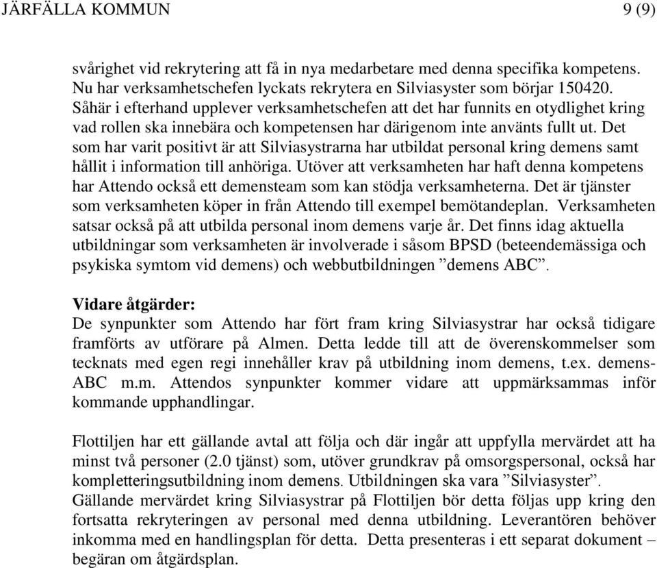 Det som har varit positivt är att Silviasystrarna har utbildat personal kring demens samt hållit i information till anhöriga.