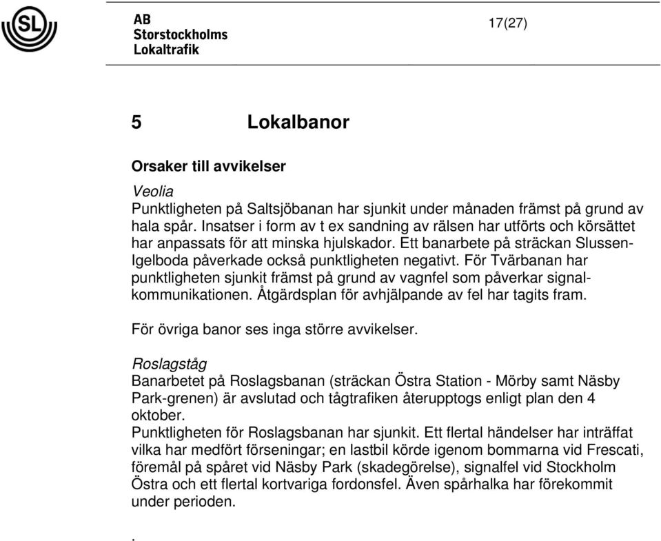 För Tvärbanan har punktligheten sjunkit främst på grund av vagnfel som påverkar signalkommunikationen. Åtgärdsplan för avhjälpande av fel har tagits fram. För övriga banor ses inga större avvikelser.