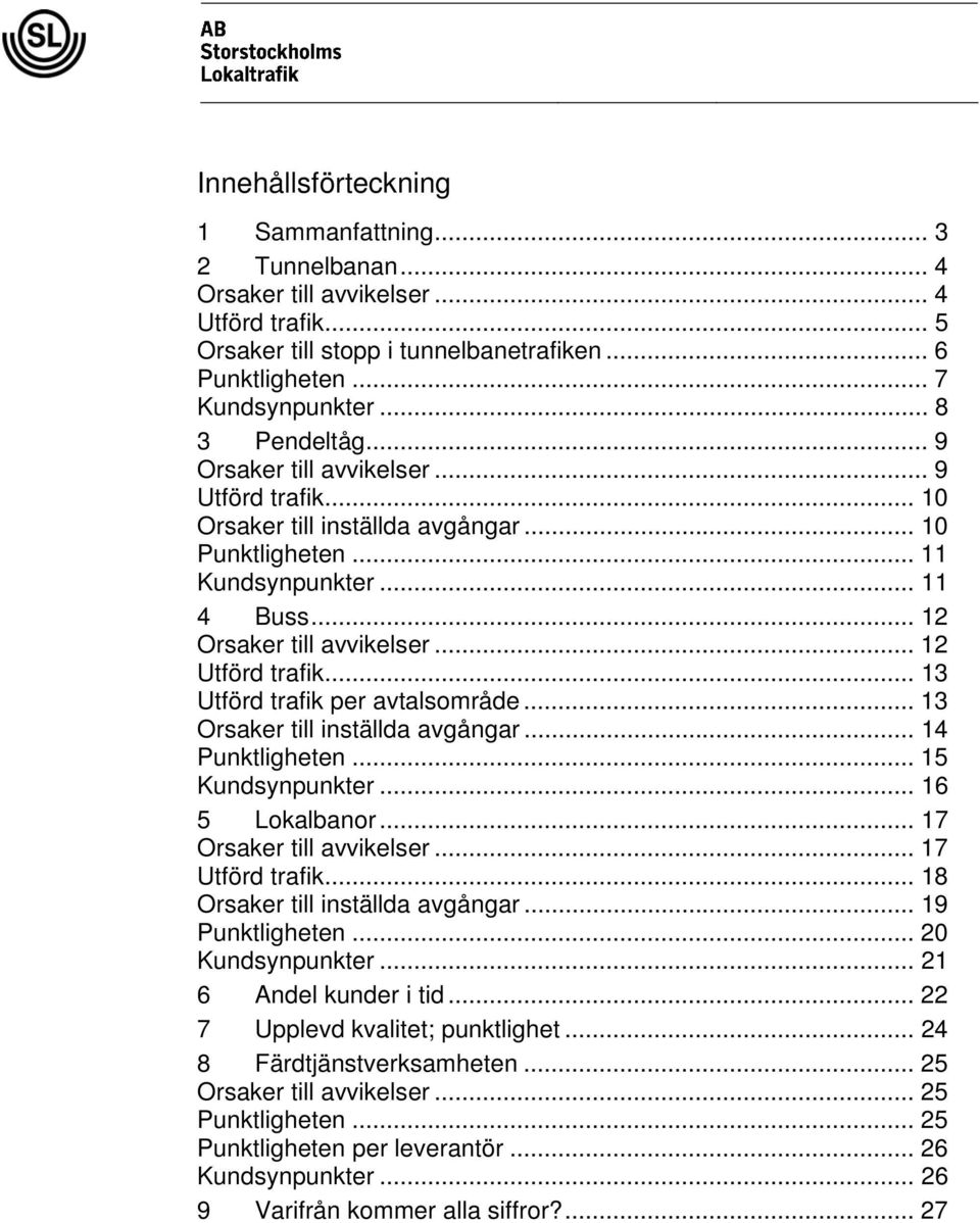 .. 12 Utförd trafik... 13 Utförd trafik per avtalsområde... 13 Orsaker till inställda avgångar... 14 Punktligheten... 15 Kundsynpunkter... 16 5 Lokalbanor... 17 Orsaker till avvikelser.