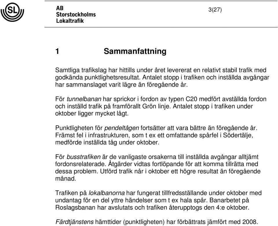 För tunnelbanan har sprickor i fordon av typen C20 medfört avställda fordon och inställd trafik på framförallt Grön linje. Antalet stopp i trafiken under oktober ligger mycket lågt.