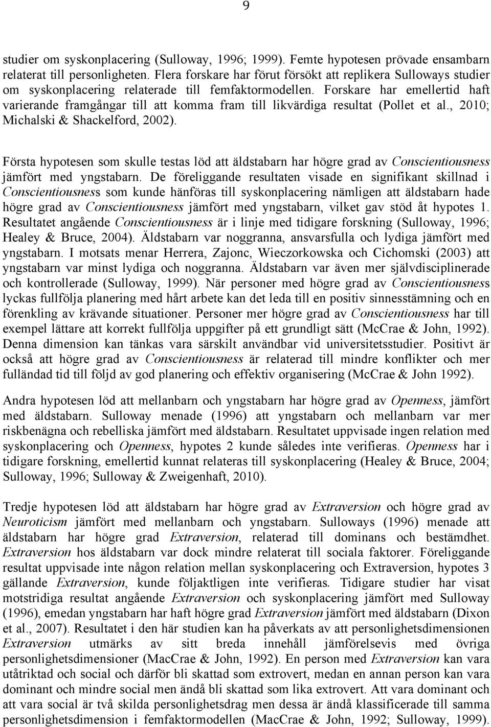 Forskare har emellertid haft varierande framgångar till att komma fram till likvärdiga resultat (Pollet et al., 2010; Michalski & Shackelford, 2002).