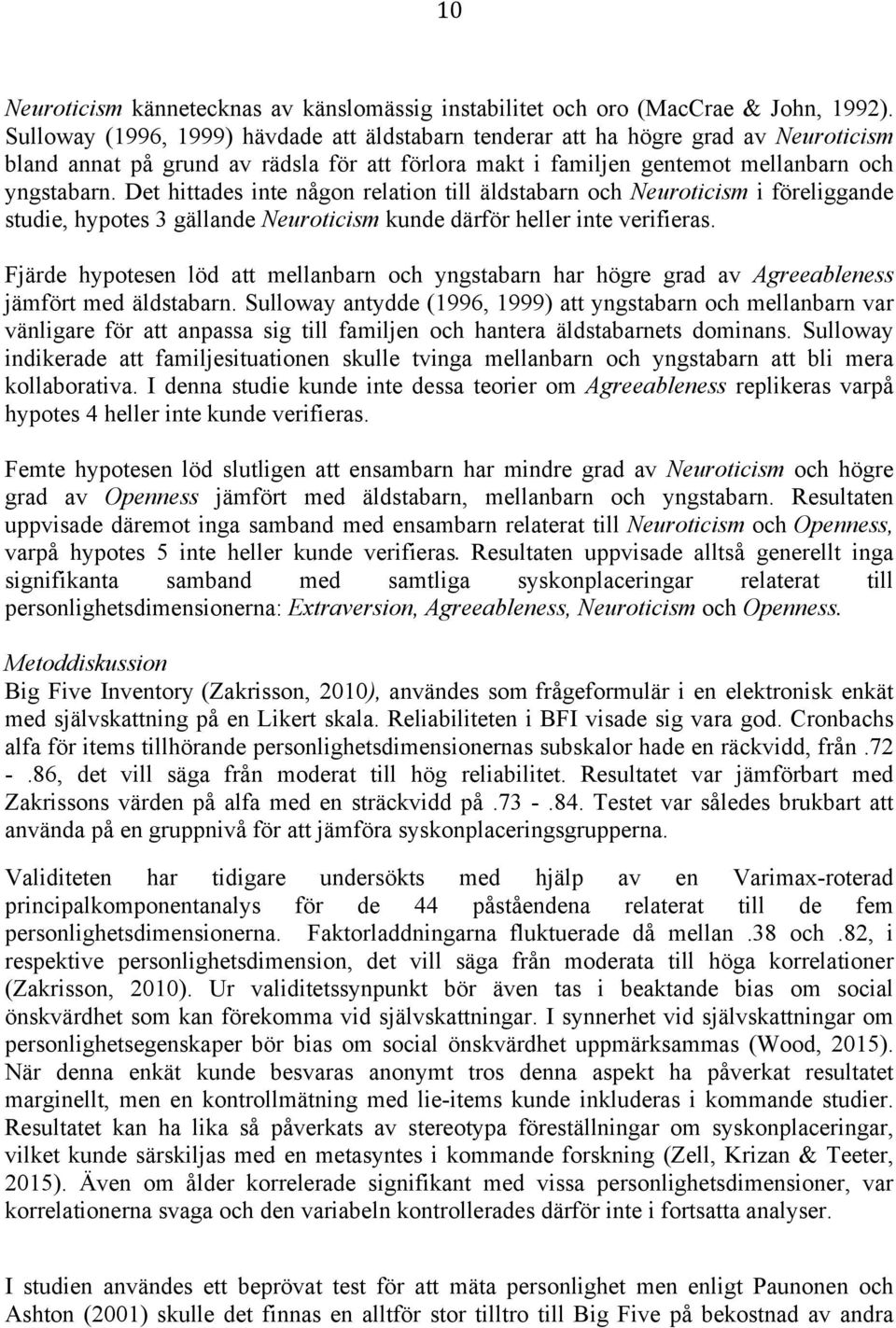 Det hittades inte någon relation till äldstabarn och Neuroticism i föreliggande studie, hypotes 3 gällande Neuroticism kunde därför heller inte verifieras.