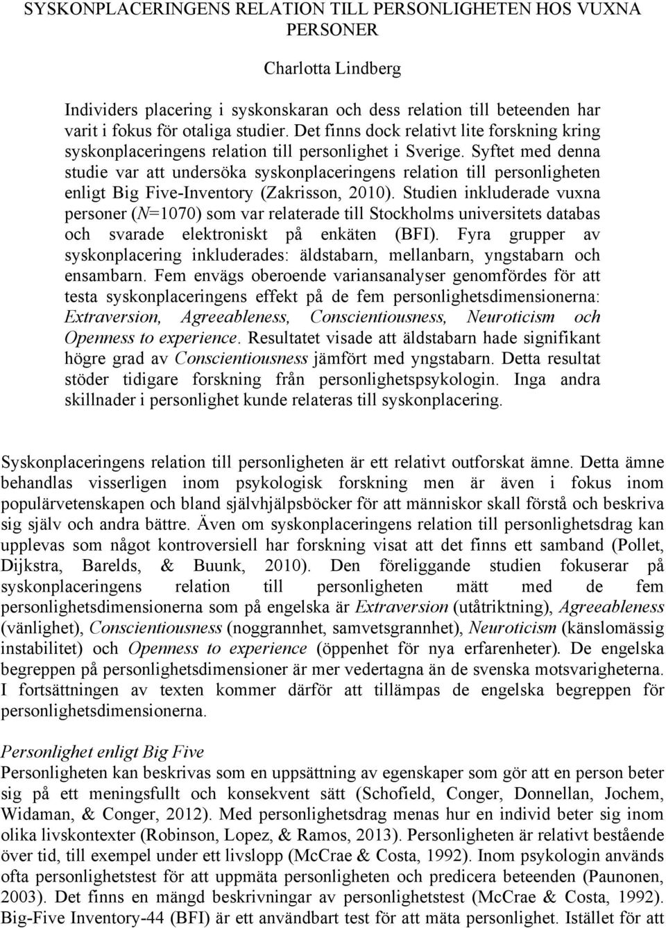 Syftet med denna studie var att undersöka syskonplaceringens relation till personligheten enligt Big Five-Inventory (Zakrisson, 2010).