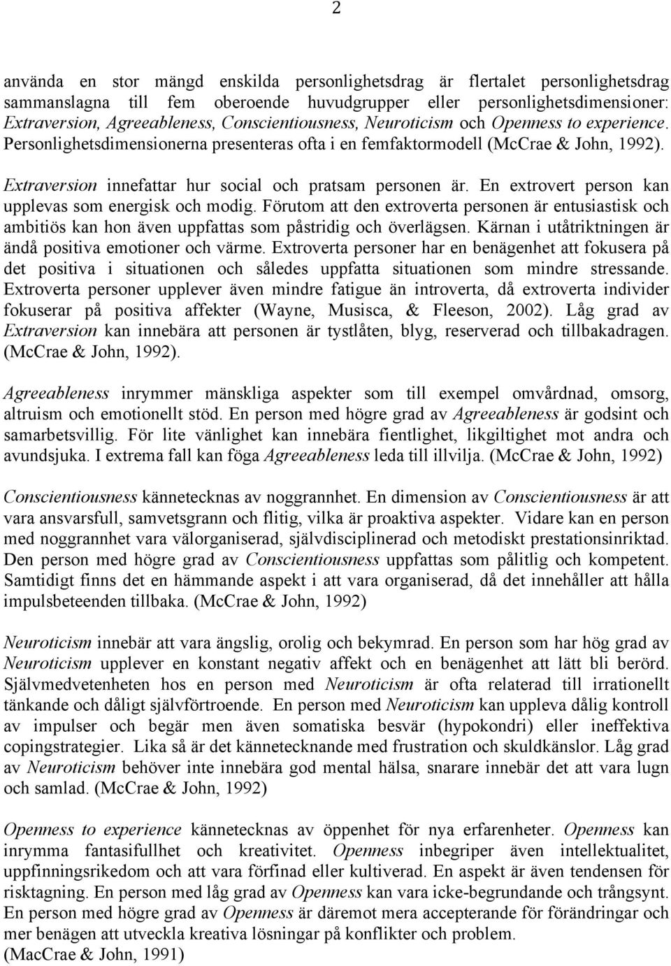 Extraversion innefattar hur social och pratsam personen är. En extrovert person kan upplevas som energisk och modig.