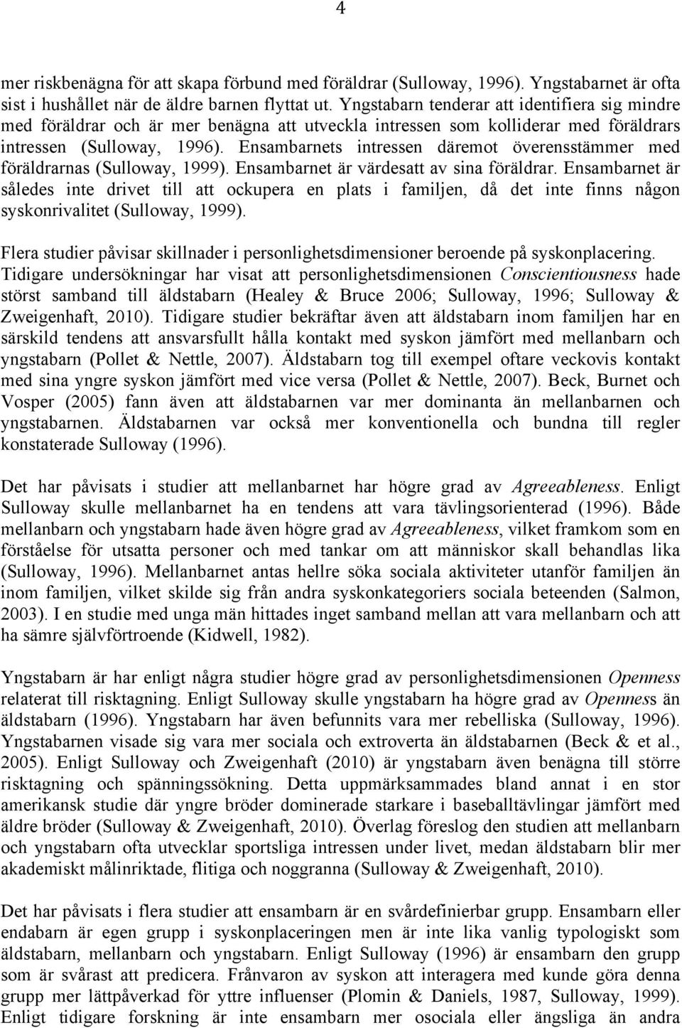 Ensambarnets intressen däremot överensstämmer med föräldrarnas (Sulloway, 1999). Ensambarnet är värdesatt av sina föräldrar.