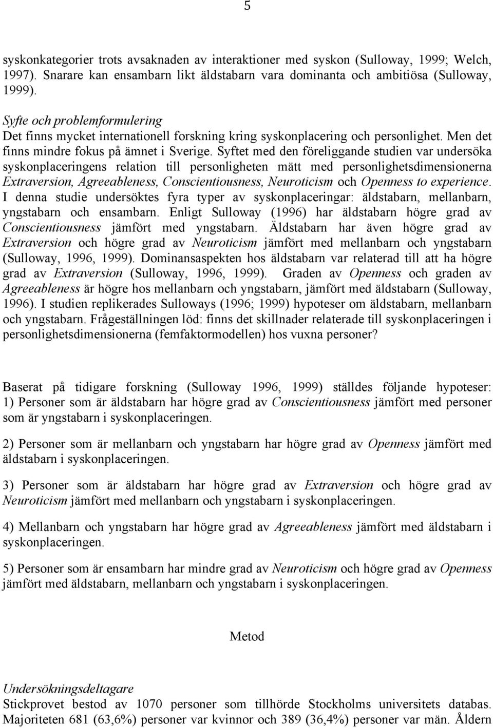 Syftet med den föreliggande studien var undersöka syskonplaceringens relation till personligheten mätt med personlighetsdimensionerna Extraversion, Agreeableness, Conscientiousness, Neuroticism och