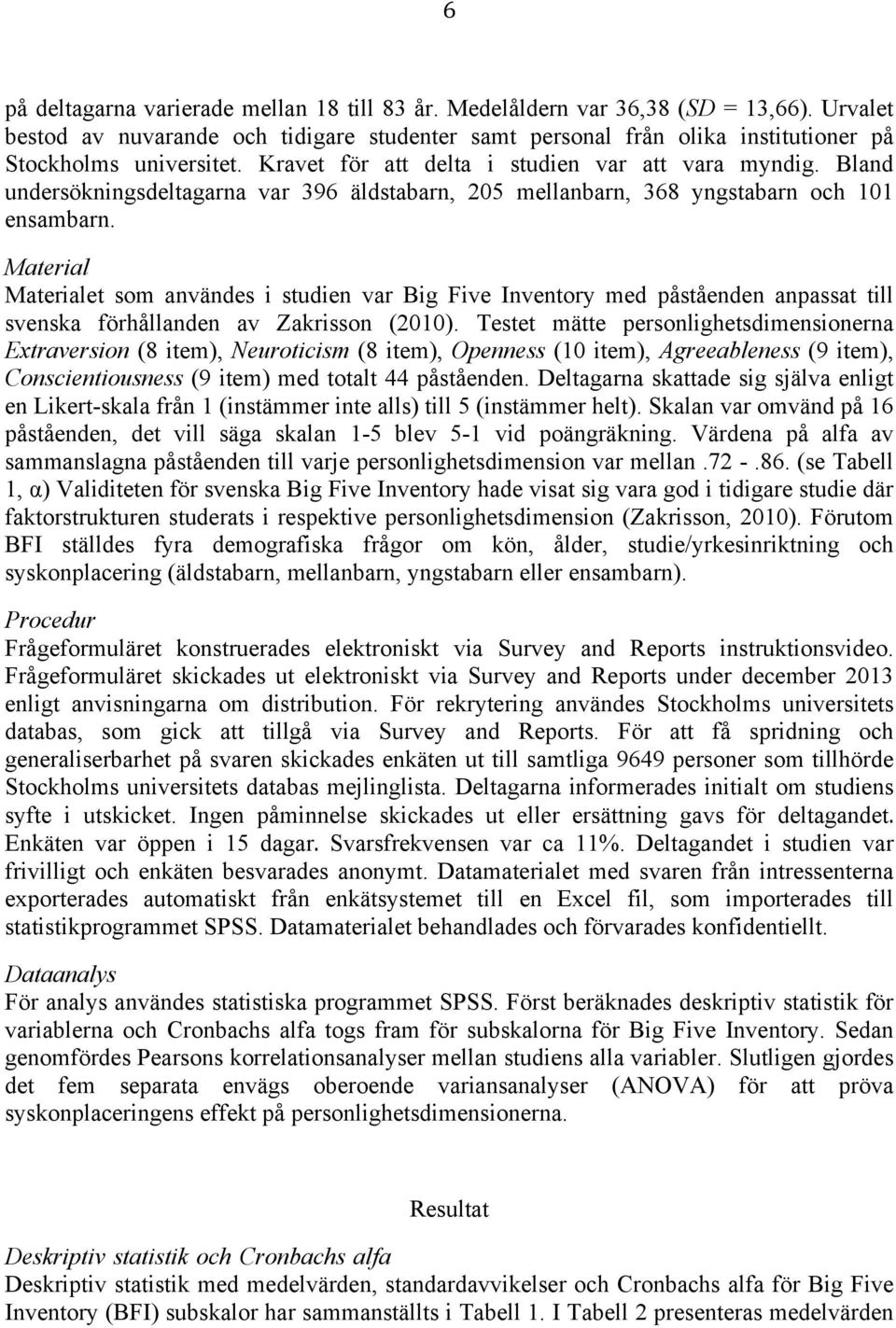 Material Materialet som användes i studien var Big Five Inventory med påståenden anpassat till svenska förhållanden av Zakrisson (2010).